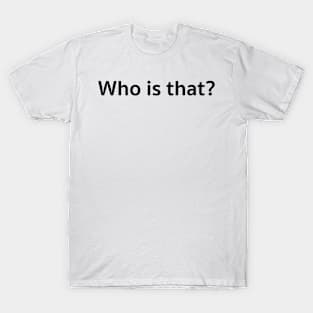 Who is that? T-Shirt